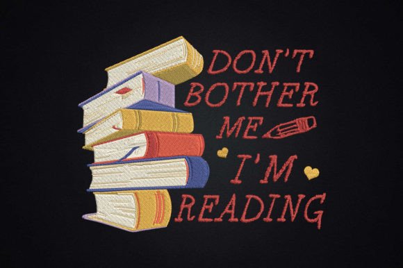 Don't Bother Me I'm Reading: A Book Lover’s Embroidery Dream
